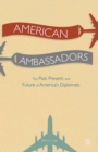 Image for American Ambassadors: The Past, Present, and Future of America&#39;s Diplomats
