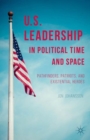 Image for U.S. leadership in political time and space  : pathfinders, patriots, and existential heroes