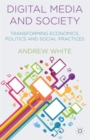 Image for Digital media and society  : transforming economics, politics and social practices