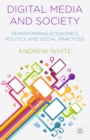 Image for Digital media and society: transforming economics, politics and social practices