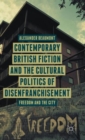Image for Contemporary British fiction and the cultural politics of disenfranchisement  : freedom and the city