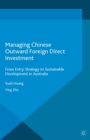 Image for Managing Chinese outward foreign direct investment: from entry strategy to sustainable development in Australia