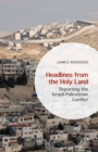 Image for Headlines from the Holy Land: reporting the Israeli-Palestinian conflict