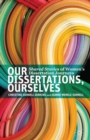Image for Our dissertations, ourselves  : shared stories of women&#39;s dissertation journeys