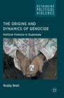 Image for The Origins and Dynamics of Genocide: : Political Violence in Guatemala