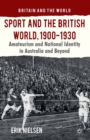 Image for Sport and the British world, 1900-1930: amateurism and national identity in Australia and beyond