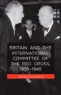 Image for Britain and the International Committee of the Red Cross, 1939-1945