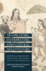 Image for Translators, Interpreters, and Cultural Negotiators: Mediating and Communicating Power from the Middle Ages to the Modern Era