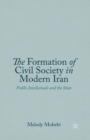 Image for The formation of civil society in modern Iran: public intellectuals and the state