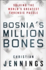 Image for Bosnia&#39;s million bones: solving the world&#39;s greatest forensic puzzle