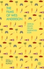 Image for The films of Wes Anderson  : critical essays on an Indiewood icon