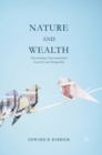 Image for Nature and wealth: overcoming environmental scarcity and inequality