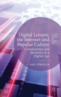 Image for Digital leisure, the Internet and popular culture  : communities and identities in a digital age