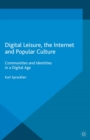 Image for Digital leisure, the Internet and popular culture: communities and identities in a digital age