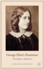 Image for George Eliot&#39;s feminism: &#39;the right to rebellion&#39;