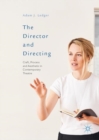 Image for The director and directing: craft, process and aesthetic in contemporary theatre