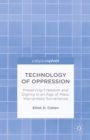 Image for Technology of oppression: preserving freedom and dignity in an age of mass, warrantless surveillance