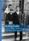 Image for Acting indie  : industry, aesthetics, and performance