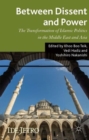 Image for Between dissent and power  : the transformation of Islamic politics in the Middle East and Asia