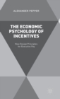 Image for The economic psychology of incentives  : new ways of thinking about executive rewards