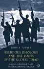 Image for Religious Ideology and the Roots of the Global Jihad: Salafi Jihadism and International Order