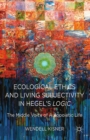 Image for Ecological ethics and living subjectivity in Hegel&#39;s logic: the middle voice of autopoietic life