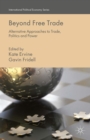 Image for Beyond free trade: alternative approaches to trade, politics and power