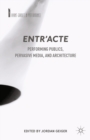 Image for Entr&#39;acte: performing publics, pervasive media, and architecture