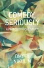 Image for Comedy, seriously  : a philosophical study