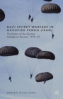 Image for Nazi secret warfare in occupied Persia (Iran)  : the failure of the German intelligence services, 1939-45