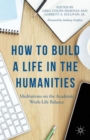Image for How to build a life in the humanities  : meditations on the academic work-life balance