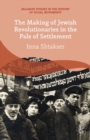 Image for The making of Jewish revolutionaries in the pale of settlement: jewish community and identity during the Russian revolution and its aftermath, 1905-1907