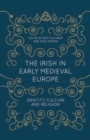 Image for Irish in Early Medieval Europe: Identity, Culture and Religion
