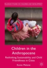 Image for Children in the anthropocene  : rethinking sustainability and child friendliness in cities