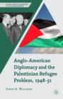 Image for Anglo-American diplomacy and the Palestinian refugee problem, 1948-51