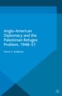 Image for Anglo-American diplomacy and the Palestinian refugee problem, 1948-51