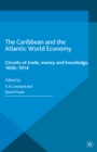 Image for The Caribbean and the Atlantic World economy: circuits of trade, money and knowledge, 1650-1914