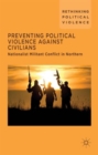 Image for Preventing political violence against civilians  : nationalist militant conflict in Northern Ireland, Israel and Palestine
