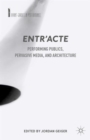 Image for Entr&#39;acte  : performing publics, pervasive media, and architecture