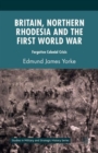 Image for Britain, Northern Rhodesia and the First World War  : forgotten colonial crisis