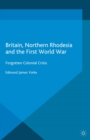 Image for Britain, Northern Rhodesia and the First World War: forgotten colonial crisis