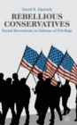 Image for Rebellious conservatives  : social movements in defense of privilege