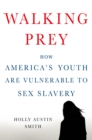Image for Walking prey: how America&#39;s youth are vulnerable to sex slavery