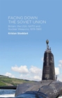 Image for Facing down the Soviet Union  : Britain, the USA, NATO and nuclear weapons, 1976-1983
