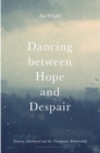 Image for Dancing between Hope and Despair : Trauma, Attachment and the Therapeutic Relationship