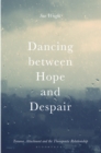 Image for Dancing between Hope and Despair: Trauma, Attachment and the Therapeutic Relationship