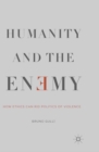 Image for Humanity and the enemy: how ethics can rid politics of violence