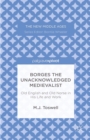 Image for Borges the unacknowledged medievalist: Old English and Old Norse in his life and work
