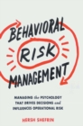Image for Behavioral risk management: managing the psychology that drives decisions and influences operational risk