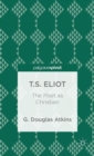 Image for T.S. Eliot  : the poet as Christian